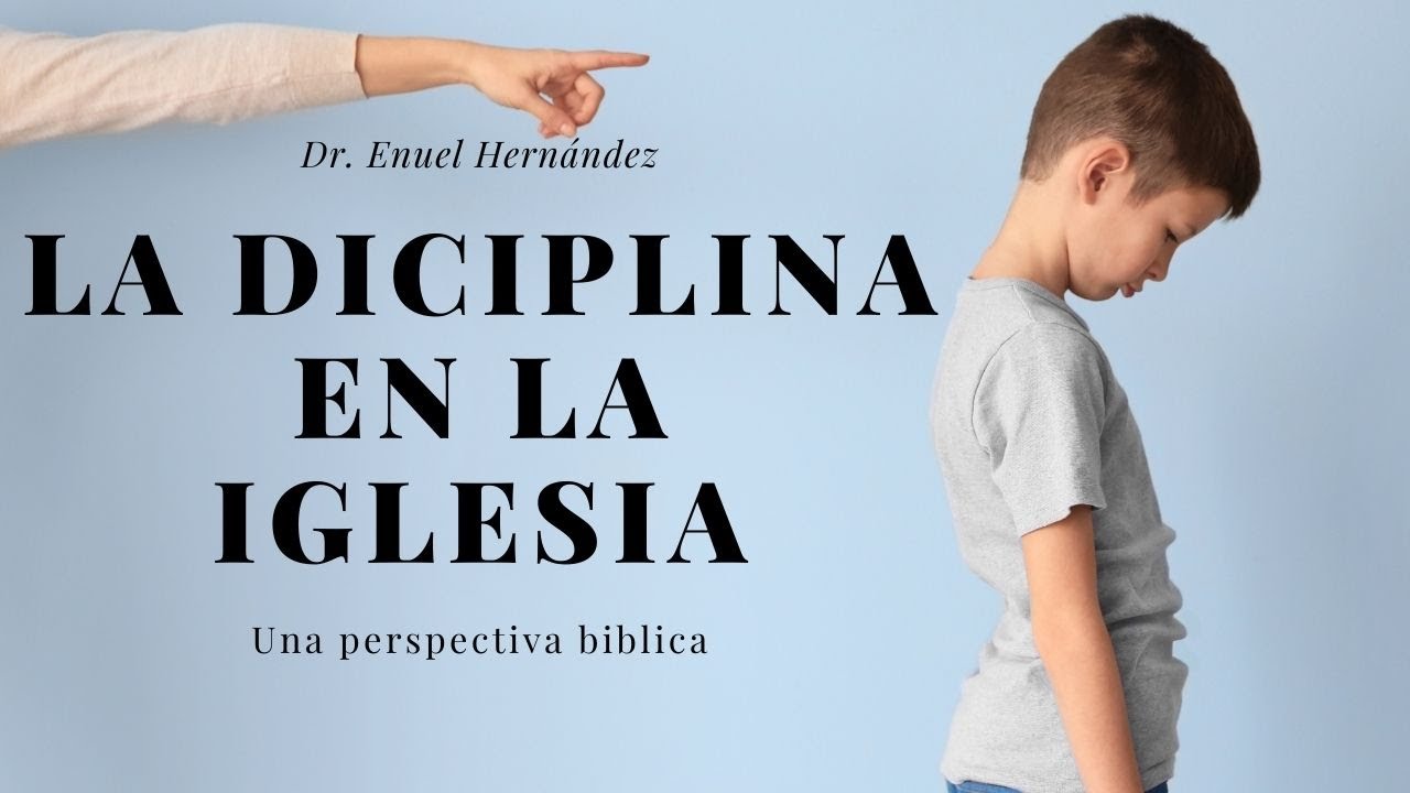 ¿Cómo se disciplina en la iglesia? Nos aclara el Dr Enuel Hernandez