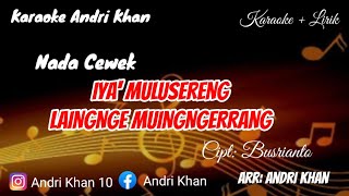 KARAOKE LIRIK VERSI ANDRI KHAN || IYA' MULUSERENG LAINGNGE MUINGERRANG || CIPT : BUSRIANTO