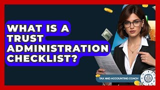 What Is A Trust Administration Checklist? - Tax and Accounting Coach