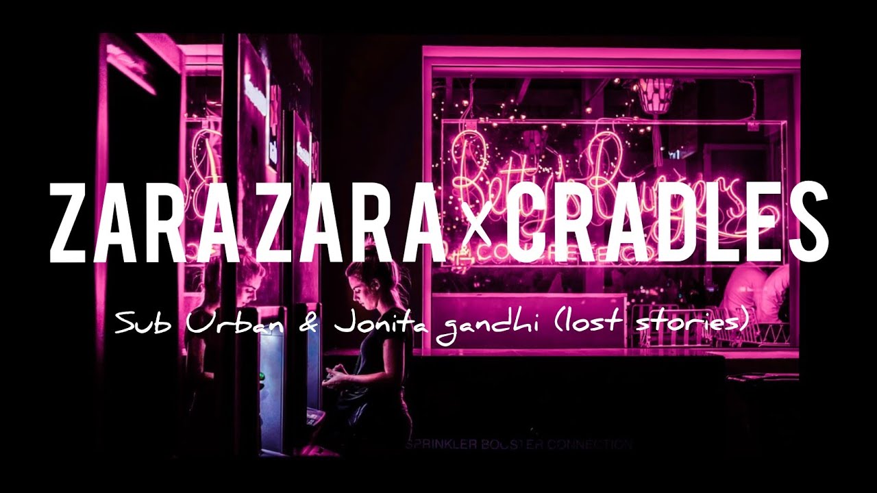 Zara Zara x Cradles Sub Urban & Jonita gandhi (lost stories) YouTube