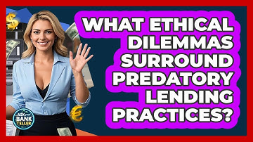 What Ethical Dilemmas Surround Predatory Lending Practices? - Ask Your Bank Teller