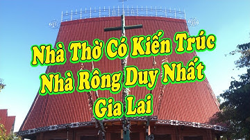 Nhà thờ Pleichuet - Nhà thờ có kiến trúc nhà rông duy nhất ở Gia Lai