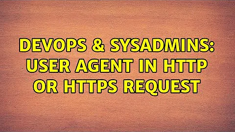 DevOps & SysAdmins: user agent in http or https request (3 Solutions!!)