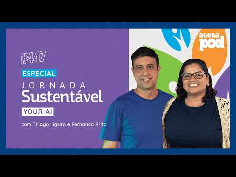 AGORA POD - ESPECIAL JORNADA SUSTENTÁVEL COM THIAGO LIGEIRO E FERNANDA BRITO #447