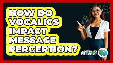 How Do Vocalics Impact Message Perception? - The Language Library