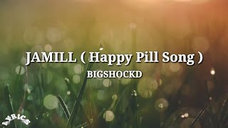 JAMILL (Happy Pill Song) - BIGSHOCKD (Lyrics)