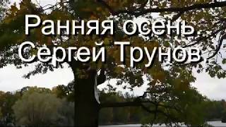 Видео Сергей Трунов - Ранняя осень. (автор: Валерий Плесеинов)
