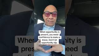 When Opportunity Is Present, You Need Confidence To Make A Move. Dont Let Opportunity Slip.
