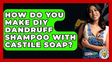 How Do You Make DIY Dandruff Shampoo With Castile Soap? - LearnToDIY360.com