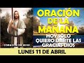 ORACIÓN DE LA MAÑANA DE HOY LUNES 11 DE ABRIL | HOY SOLO QUIERO DARTE LAS GRACIAS DIOS
