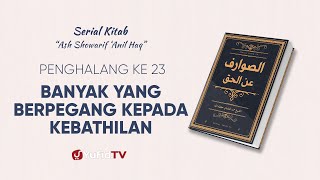 Serial Kitab Ashowarif Anil Haq : Banyak yang Berpegang kepada Kebathilan(Penghalang ke 23)