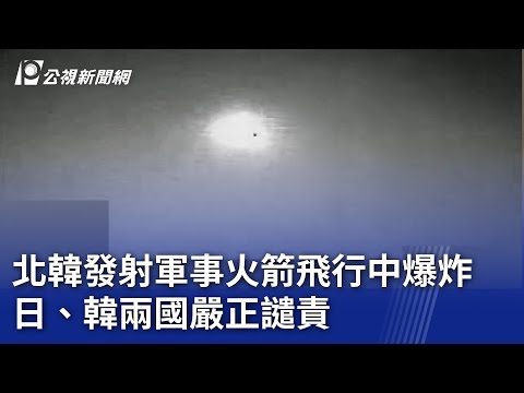 北韓發射軍事火箭飛行中爆炸 日、韓兩國嚴正譴責｜20240528 公視晚間新聞