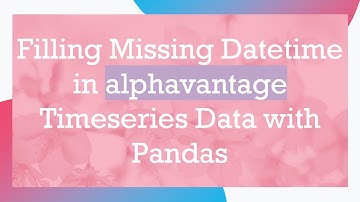 Filling Missing Datetime in alphavantage Timeseries Data with Pandas