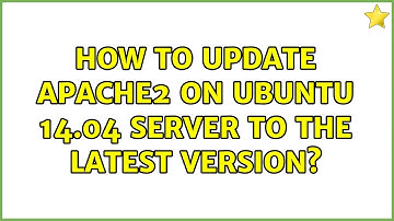 Ubuntu: How to update Apache2 on Ubuntu 14.04 Server to the latest version?