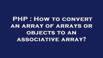 PHP : How to convert an array of arrays or objects to an associative array?
