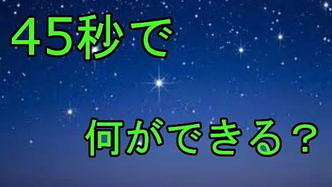 45 秒 で 何 が できる