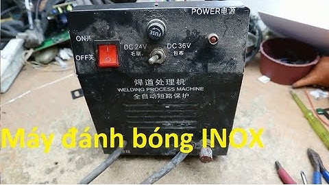 Máy tẩy bóng mối hàn INOX:cấu tạo,nguyên lý chạy