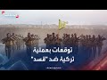 توقعات بشن عملية عسكرية تركية ضد قسد 
