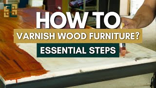 How To Varnish Wood Furniture? | Essential Steps To Varnish Wood Furniture 2024