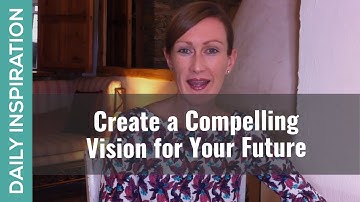 Create a Compelling Vision for Your Future