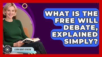What Is The Free Will Debate, Explained Simply? - Learn About Atheism