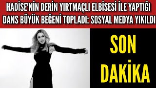 Hadise Derin Yırtmaçlı Elbisesi ile Dans Etti Sosyal Medya Yıkıldı!