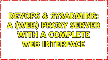 DevOps & SysAdmins: A (WEB) Proxy Server with a complete web interface (3 Solutions!!)