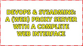 DevOps & SysAdmins: A (WEB) Proxy Server with a complete web interface (3 Solutions!!) Wealth