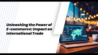 Unleashing the Power of E-commerce: Impact on International Trade