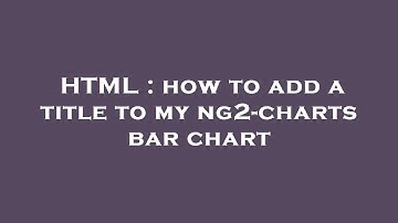 HTML : how to add a title to my ng2-charts bar chart