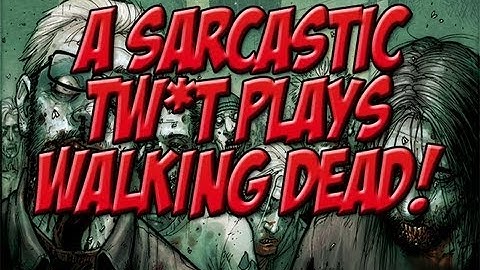 A SARCASTIC TW*T PLAYS WALKING DEAD - Ep.3: Part 4