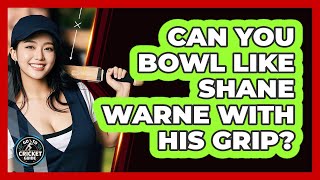 Can You Bowl Like Shane Warne With His Grip? - Go - To Cricket Guide