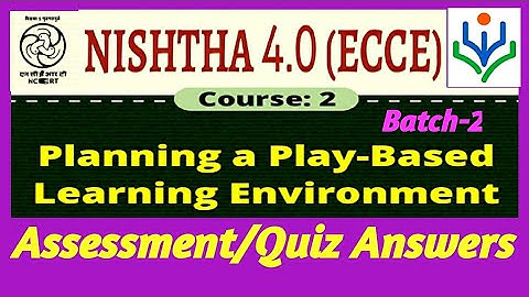 NISHTHA 4.0(ECCE):Course-2:Planning a Play-Based Learning Environment Quiz/Assessment Answers