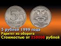 5 рублей 1999 года. Монета стоимостью 250000 рублей.