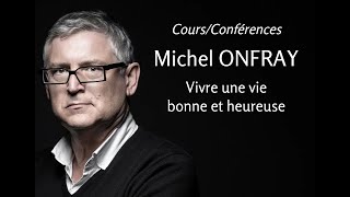 2011 - Michel Onfray - 9. Vivre une vie bonne et heureuse (conférence)