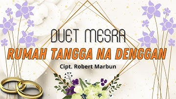 Duet Mesra "RUMAH TANGGA NA DENGGAN" Cipt. Robert Marbun | Lagu Batak Populer | Official Musik Video