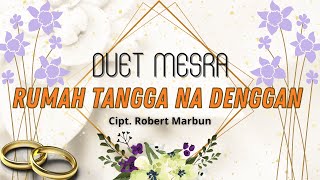 Duet Mesra 'RUMAH TANGGA NA DENGGAN' Cipt. Robert Marbun | Lagu Batak Populer |  Musik Video