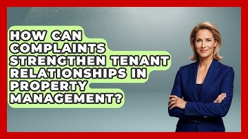 How Can Complaints Strengthen Tenant Relationships In Property Management?