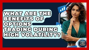 What Are The Benefits Of Options Trading During High Volatility? - Stock and Options Playbook