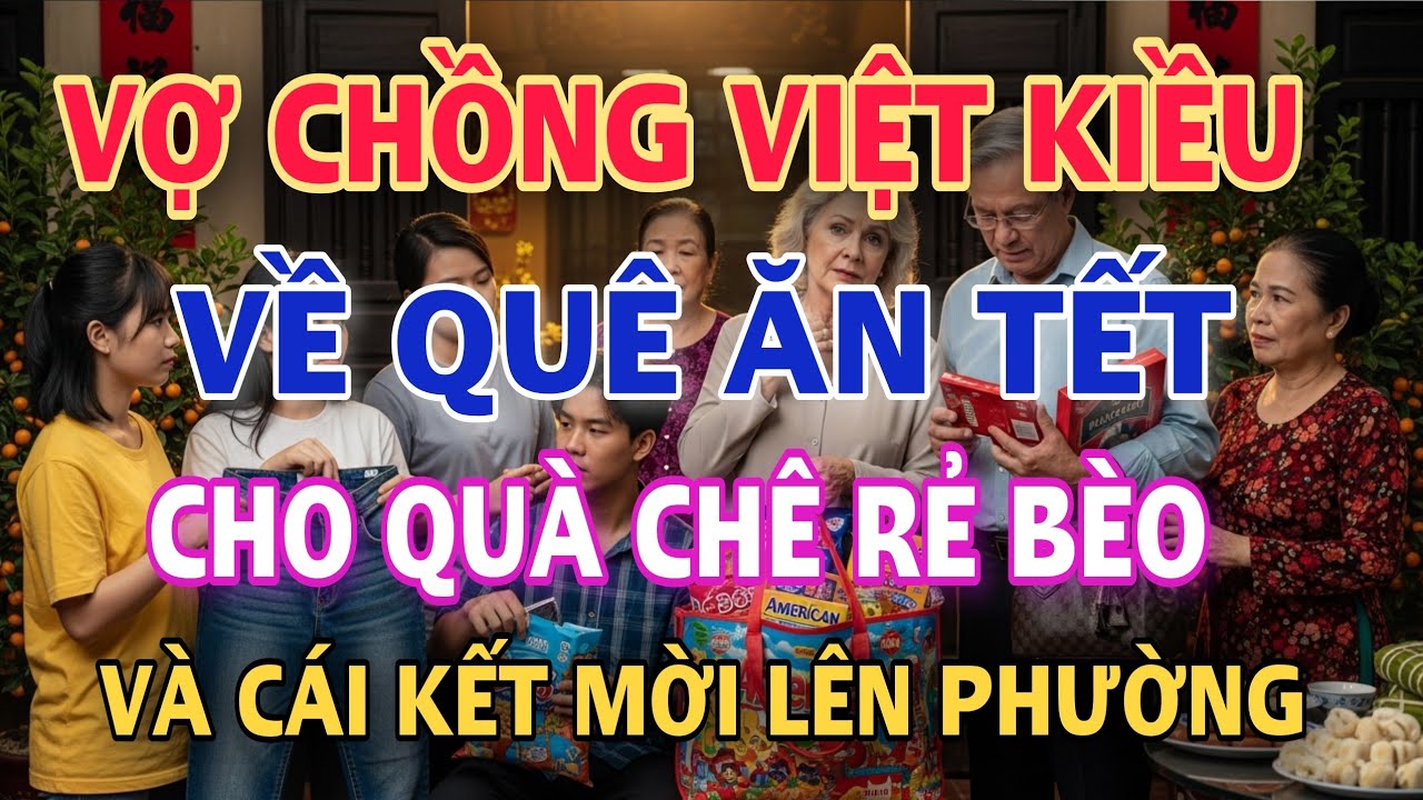 VỢ CHỒNG VIỆT KIỀU MỸ VỀ QUÊ ĂN TẾT CHO QUÀ BỊ CHÊ RẺ BÈO VÀ CÁI KẾT MỜI LÊN PHƯỜNG