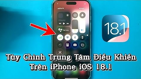 Cách tùy chỉnh trung tâm điều khiển trên iPhone iOS 18.1 - How to Customize Control Center on iPhone
