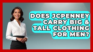 Does JCPenney Carry Big & Tall Clothing For Men? - The Sharp Dressed Gent
