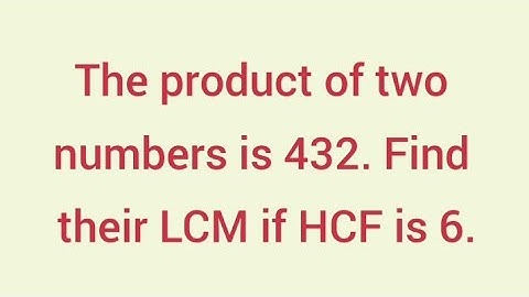 The product of two numbers is 432. Find their LCM if HCF is 6. | Learnmaths
