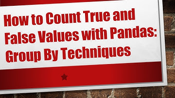 How to Count True and False Values with Pandas: Group By Techniques