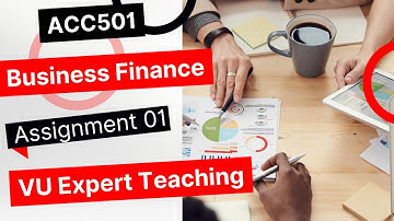 Business Finance Acc501 Assignment no 01 Spring 2022