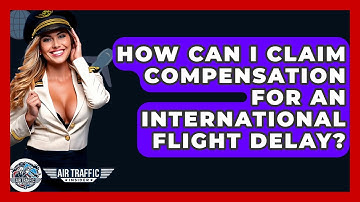 How Can I Claim Compensation For An International Flight Delay? - Air Traffic Insider