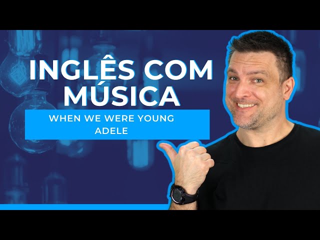 INGLÊS COM MÚSICA - WHEN WE WERE YOUNG (ADELE) 