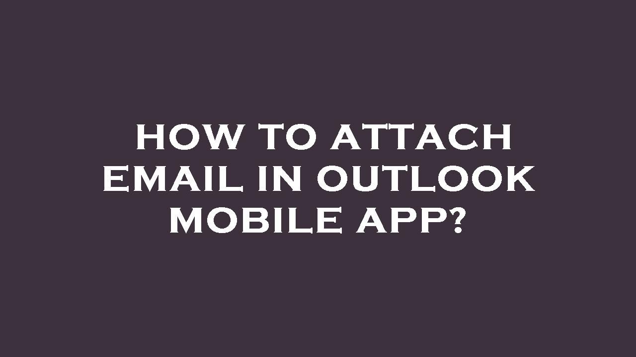 How To Attach Email In Outlook Mobile App YouTube