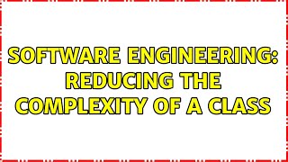 Software Engineering: Reducing the complexity of a class (4 Solutions!!)