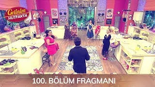 Gelinim Mutfakta 100. Bölüm Fragmanı